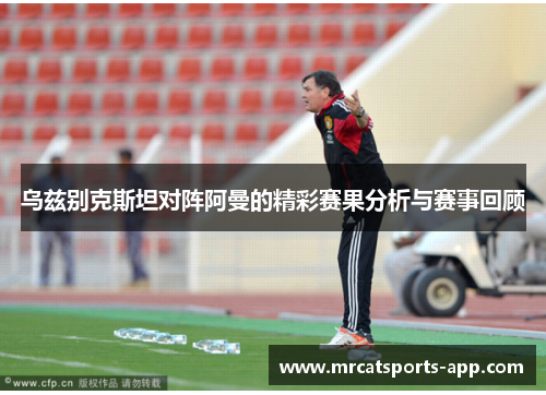乌兹别克斯坦对阵阿曼的精彩赛果分析与赛事回顾